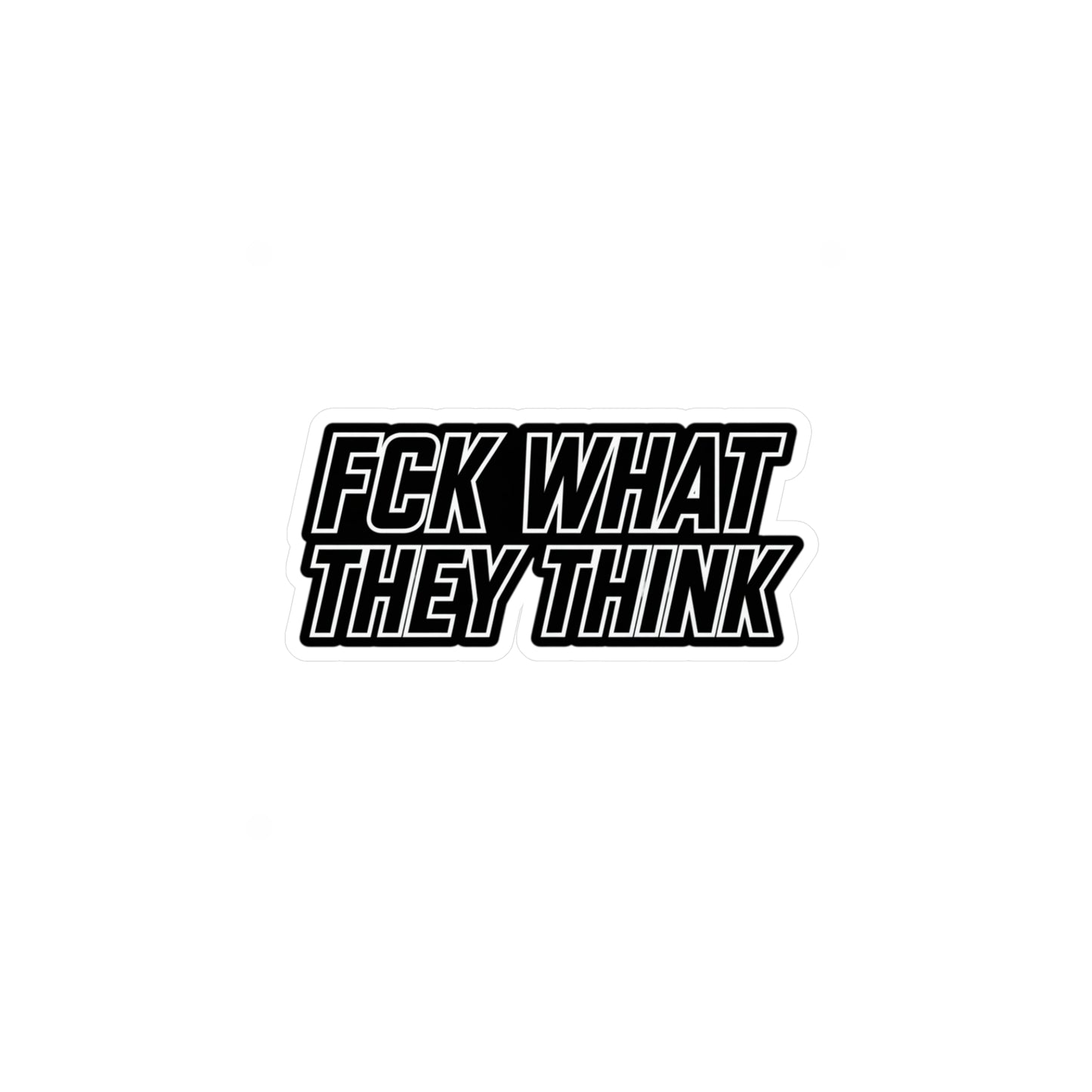 FCK WHAT THEY THINK Vinyl Sticker — Bold Die‑Cut Decal for ya whip