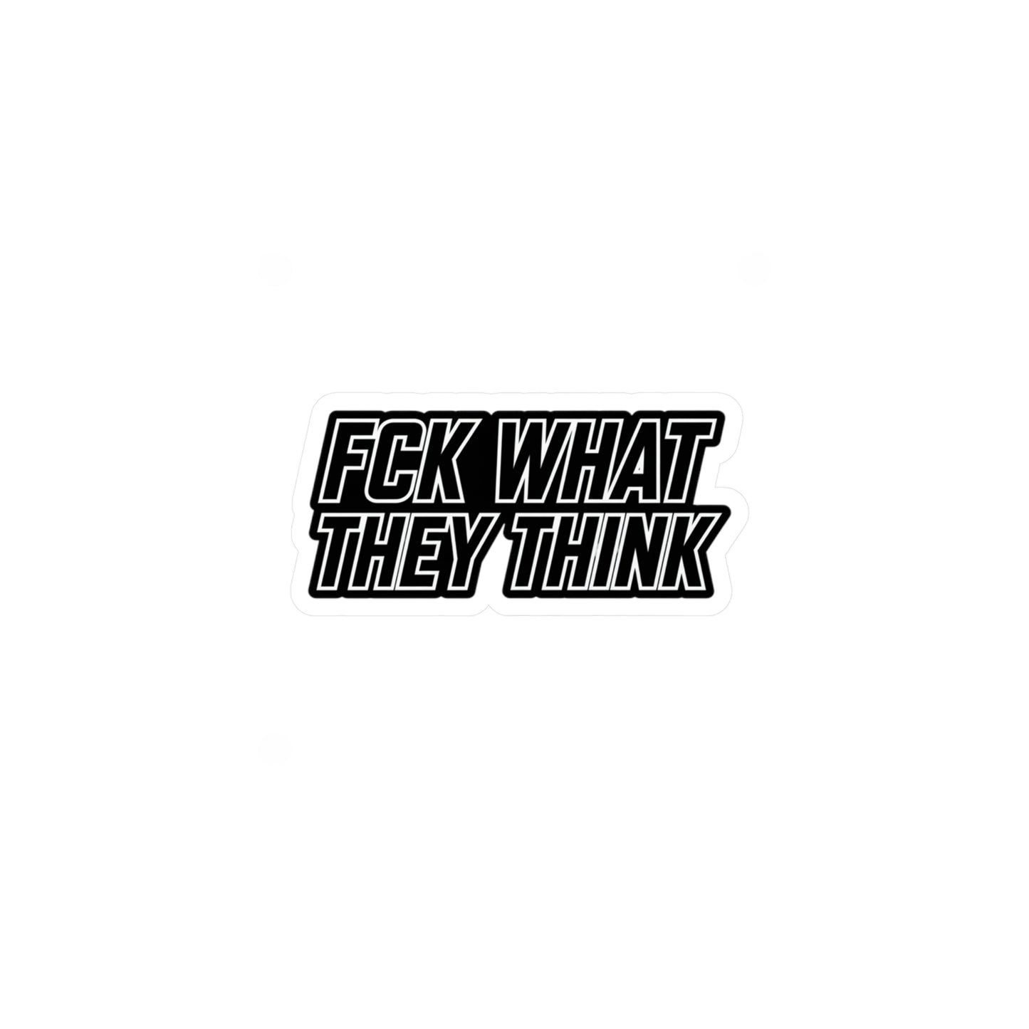 FCK WHAT THEY THINK Vinyl Sticker — Bold Die‑Cut Decal for ya whip