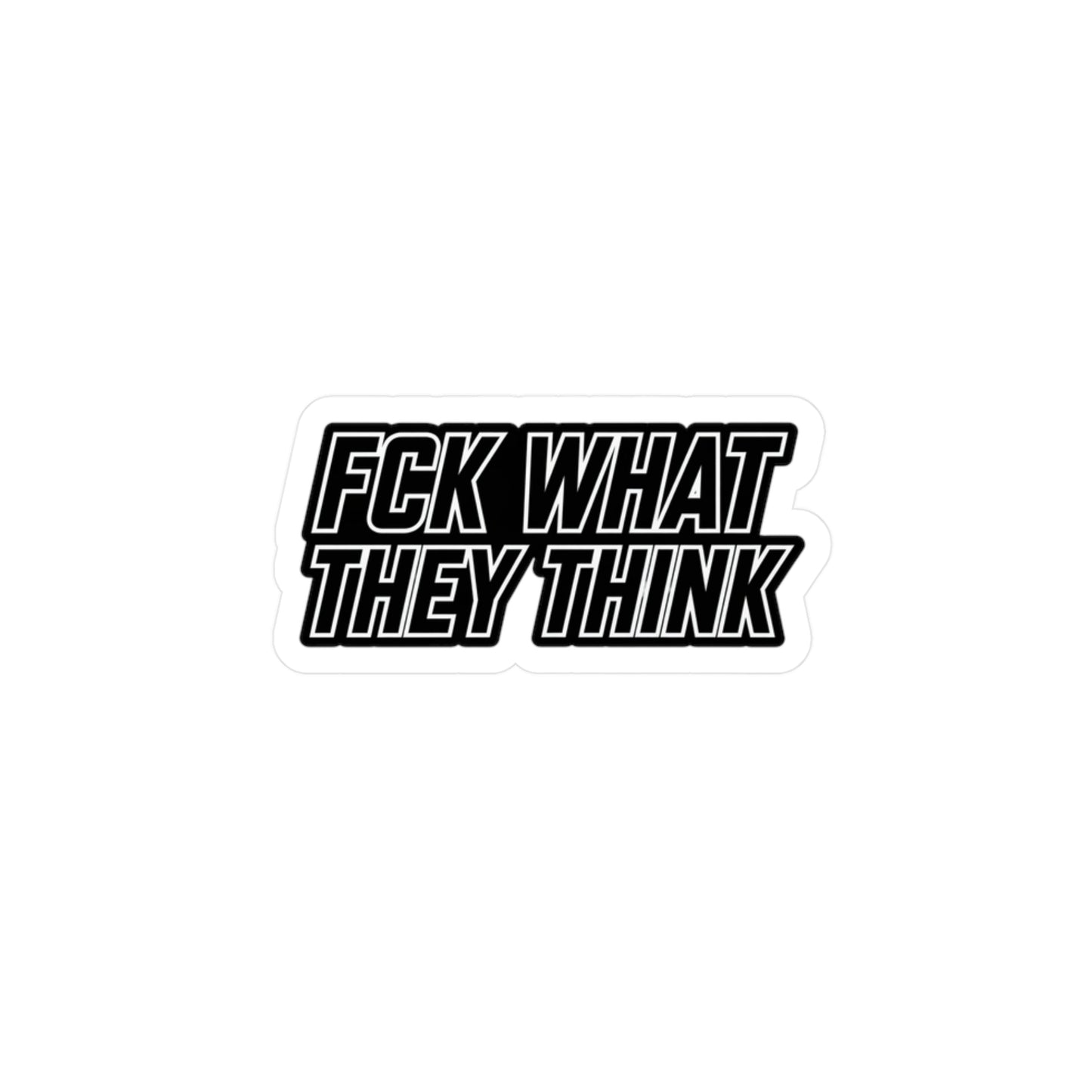 FCK WHAT THEY THINK Vinyl Sticker — Bold Die‑Cut Decal for ya whip